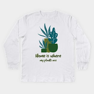 Home is Where My plants are Kids Long Sleeve T-Shirt